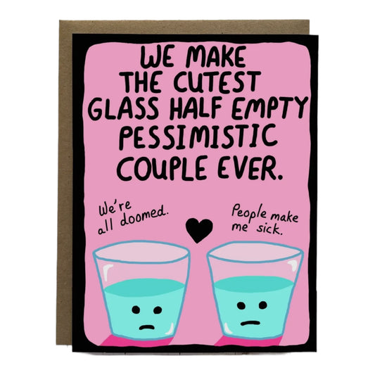 We Make the Cutest Glass Half Empty Pessimistic Couple Ever Greeting Card