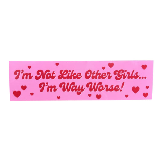 I’m Not Like Other Girls… I’m Way Worse Vinyl Sticker