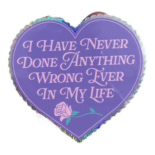 I Have Never Done Anything Wrong Ever In My Life Vinyl Sticker