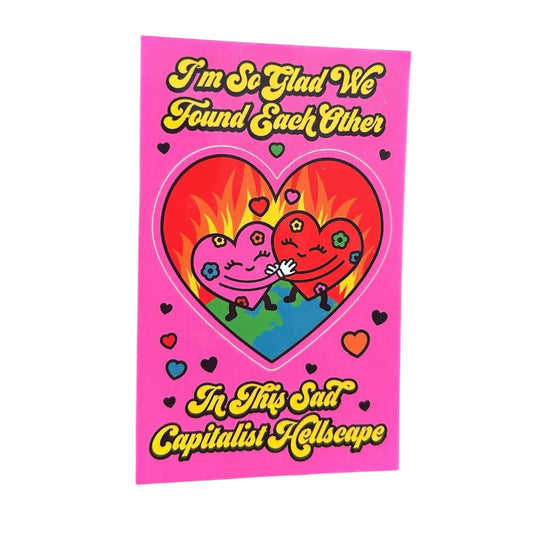 I’m So Glad We Found Each Other in This Sad Capitalist Hellscape Vinyl Sticker