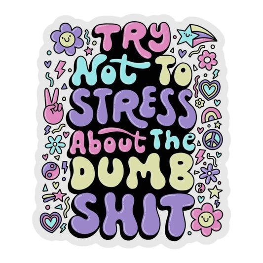 Try Not To Stress about the Dumb Shit vinyl sticker