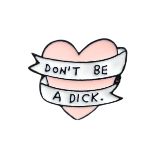 Don’t Be A Dick Enamel Pin